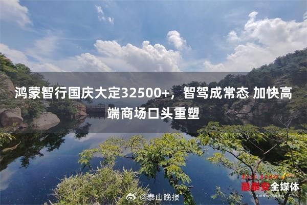 鸿蒙智行国庆大定32500+，智驾成常态 加快高端商场口头重塑