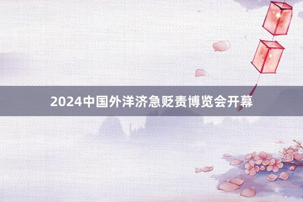 2024中国外洋济急贬责博览会开幕